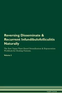 Reversing Disseminate & Recurrent Infundibulofolliculitis Naturally the Raw Vegan Plant-Based Detoxification & Regeneration Workbook for Healing Patients. Volume 2