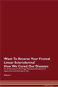 Want To Reverse Your Frontal Linear Scleroderma? How We Cured Our Diseases. The 30 Day Journal for Raw Vegan Plant-Based Detoxification & Regeneration with Information & Tips Volume 1