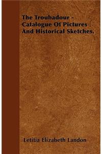 The Troubadour - Catalogue Of Pictures And Historical Sketches.