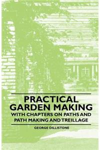 Practical Garden Making - With Chapters on Paths and Path Making and Treillage