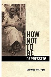 How Not to Be Depressed!