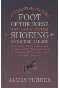 Treatise on the Foot of the Horse and a New System of Shoeing by One-Sided Nailing, and on the Nature, Origin, and Symptoms of the Navicular Joint Lameness with Preventive and Curative Treatment