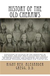 History of the Old Cheraws: Containing an Account of the Aborigines of the Pedee, the First White Settlements, Their Subsequent Progress, Civil Changes, the Struggle of the Revolution, and Growth of the Country Afterward. Extending from about A.D.