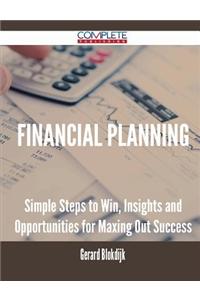 Financial Planning - Simple Steps to Win, Insights and Opportunities for Maxing Out Success