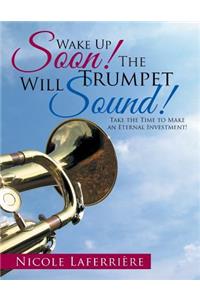 Wake Up Soon! The Trumpet Will Sound!