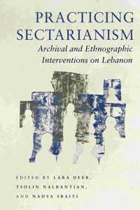 Practicing Sectarianism: Archival and Ethnographic Interventions on Lebanon