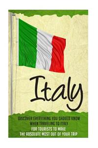 Italy - Discover Everything You Should Know When Traveling to Italy for Tourists to Make the Absolute Most Out of Their Trip