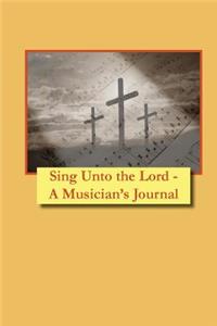 Sing Unto the Lord - A Musician's Journal