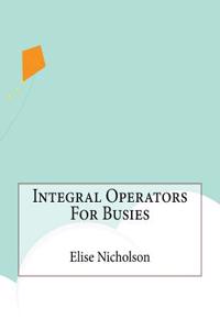 Integral Operators For Busies