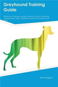 Greyhound Training Guide Greyhound Training Includes: Greyhound Tricks, Socializing, Housetraining, Agility, Obedience, Behavioral Training and More