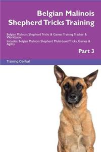 Belgian Malinois Shepherd Tricks Training Belgian Malinois Shepherd Tricks & Games Training Tracker & Workbook. Includes: Belgian Malinois Shepherd Multi-Level Tricks, Games & Agility. Part 3