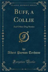 Buff, a Collie: And Other Dog Stories (Classic Reprint)