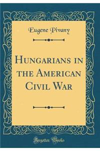 Hungarians in the American Civil War (Classic Reprint)