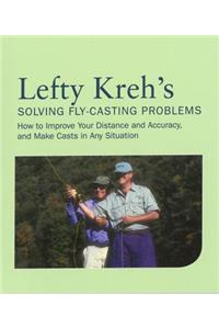 Lefty Kreh's Solving Fly-Casting Problems: How to Improve Your Distance and Accuracy, and Make Casts in Any Situation