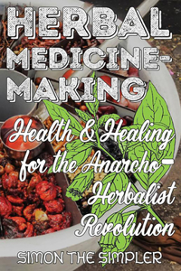 Herbal Medicine-Making: Health and Healing in the Anarcho-Herbalist Revolution