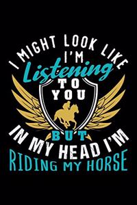 I Might Look Like I'm Listening to You But in My Head I'm Riding My Horse