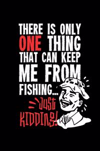 There Is Only One Thing That Can Keep Me From Fishing... Just Kidding!