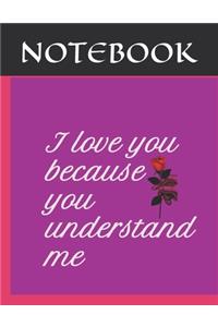 I love you because you understand. valentine s day notebook
