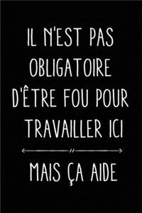 Il n'est pas obligatoire d'être fou pour travailler ici, mais ça aide