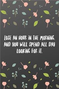 Lose an hour in the morning, and you will spend all day looking for it.