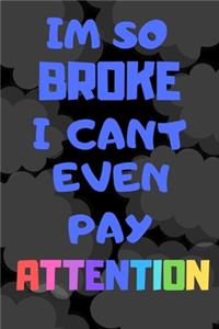 Im So Broke I Cant Even Pay Attention - Funny Novelty Quote Journal / Notebook / Diary