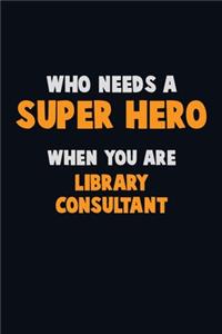 Who Need A SUPER HERO, When You Are Library consultant