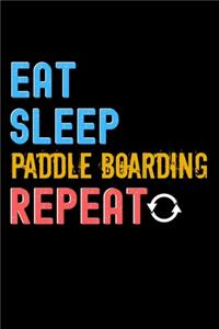 Eat, Sleep, Paddle Boarding, Repeat Notebook - Paddle Boarding Funny Gift