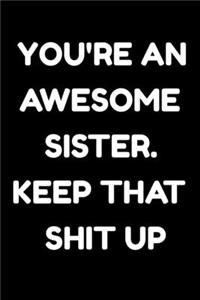 You're An Awesome Sister. Keep That Shit Up
