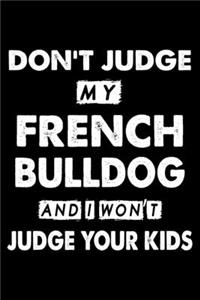 Don't Judge My French bulldog and I Won't Judge Your Kids