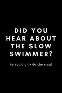 Did You Hear About The Slow Swimmer? He Could Only Do The Crawl
