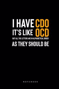 I have CDO it's like OCD But all The letters are in Alphabetical Order As They Should Be Notebook