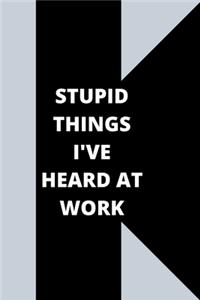 Stupid Things I've Heard at Work