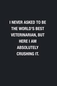 I Never Asked To Be The World's Best Veterinarian
