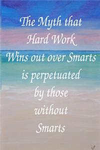 The Myth That Hard Work Wins Out Over Smarts Is Perpetuated By Those Without Smarts