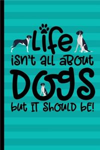 Life Isn't All About Dogs But It Should Be!
