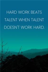 Inspirational Quote Notebook - 'Hard Work Beats Talent When Talent Doesn't Work Hard.' - Inspirational Journal to Write in