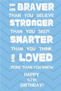 You Are Braver Than You Believe Stronger Than You Seem Smarter Than You Think And Loved More Than You Know Happy 47th Birthday