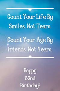 Count Your Life By Smiles, Not Tears. Happy 82nd Birthday!