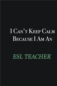I cant Keep Calm because I am an ESL Teacher