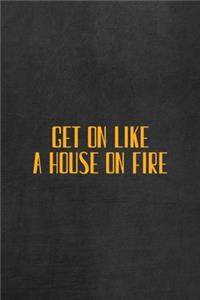 Get On Like A House On Fire