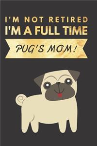 I'm NOT Retired, I'm a FULLTIME PUG's Mom