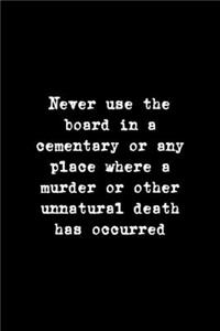 Never Use The Board In A Cementary Or Any Place Where A Murder Or Other Unnatural Death Has Occured