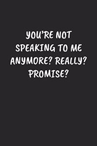 You're Not Speaking to Me Anymore? Really? Promise?