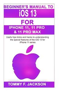 Beginner's Manual to iOS 13 For Iphone 11, 11 Pro & 11 Pro Max