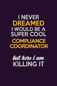 I Never Dreamed I Would Be A Super cool Compliance Coordinator But Here I Am Killing It