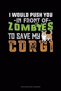 I Would Push You In Front Of Zombies To Save My Corgi