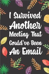 I Survived Another Meeting That Could've Been an Email: Blank Lined Diary / Notebook / Journal, Gifts For Coworker And Boss - Inspirational, Motivational, Creative, Funny Quotes 6x9" 120 Pages