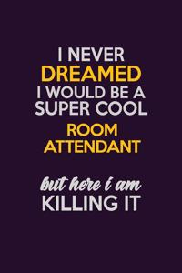 I Never Dreamed I Would Be A Super cool Room Attendant But Here I Am Killing It