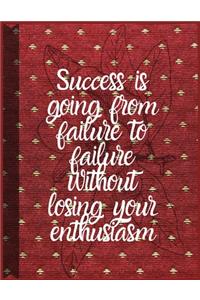 Success is going for failure to failure without losing your enthusiasm