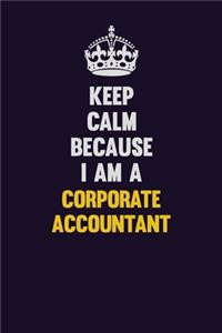 Keep Calm Because I Am A Corporate Accountant